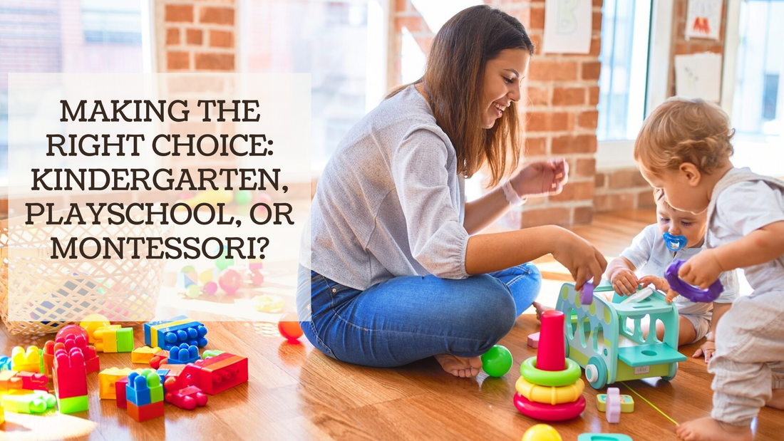 MAKING THE RIGHT CHOICE: KINDERGARTEN, PLAYSCHOOL, OR MONTESSORI?