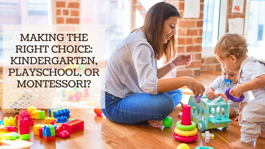 MAKING THE RIGHT CHOICE: KINDERGARTEN, PLAYSCHOOL, OR MONTESSORI?