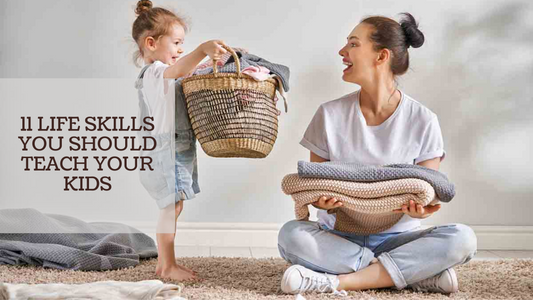 11 LIFE SKILLS YOU SHOULD TEACH YOUR KIDS