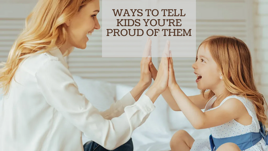 WAYS TO TELL KIDS YOU’RE PROUD OF THEM