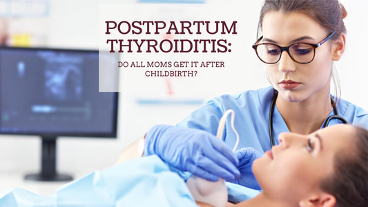 POSTPARTUM THYROIDITIS: DO ALL MUMS GET IT AFTER CHILDBIRTH?