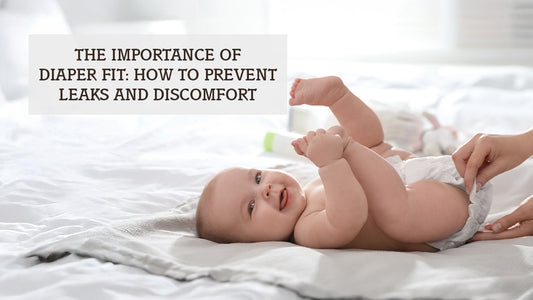 The Importance of Diaper Fit: How to Prevent Leaks and Discomfort