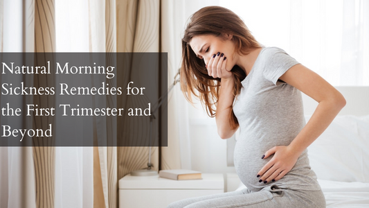 NATURAL MORNING SICKNESS REMEDIES FOR THE FIRST TRIMESTER AND BEYOND