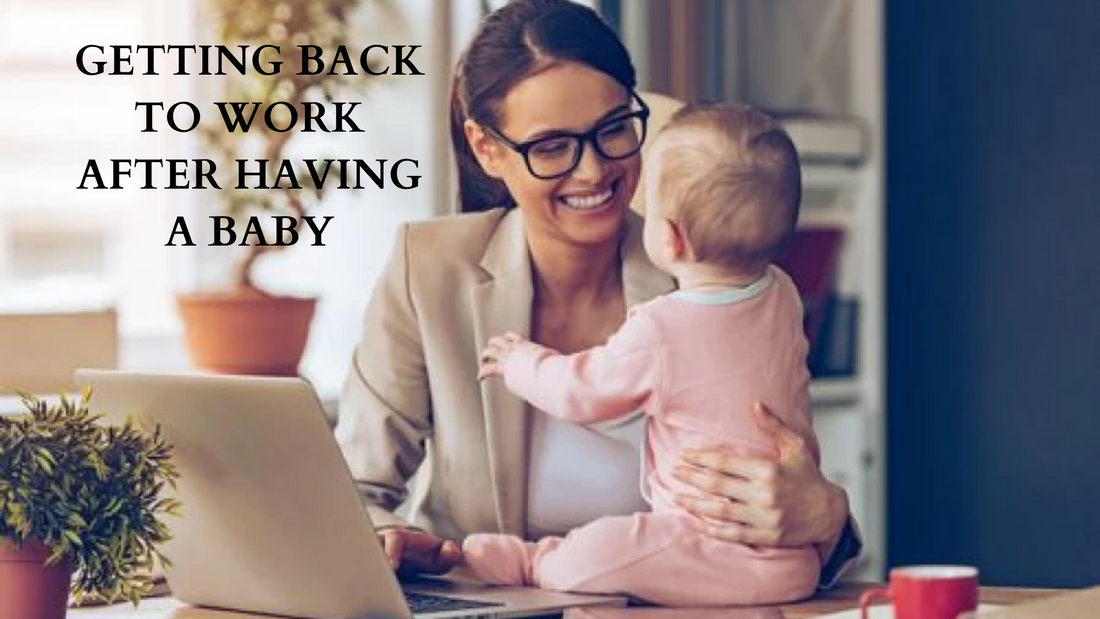 GETTING BACK TO WORK AFTER HAVING A BABY